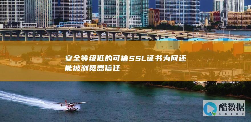 弱加密SSL证书为何被浏览器接受