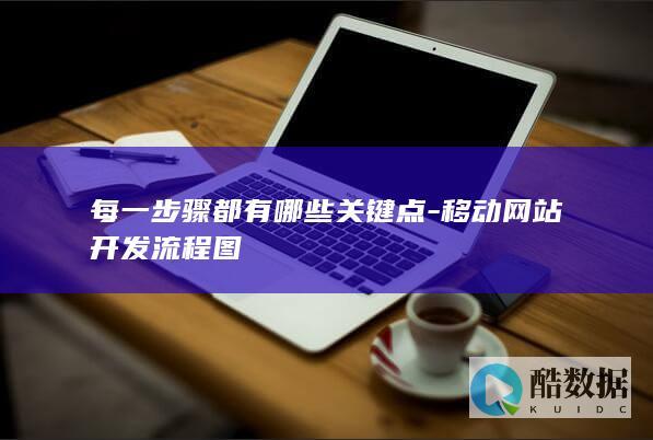 每一步骤都有哪些关键点-移动网站开发流程图