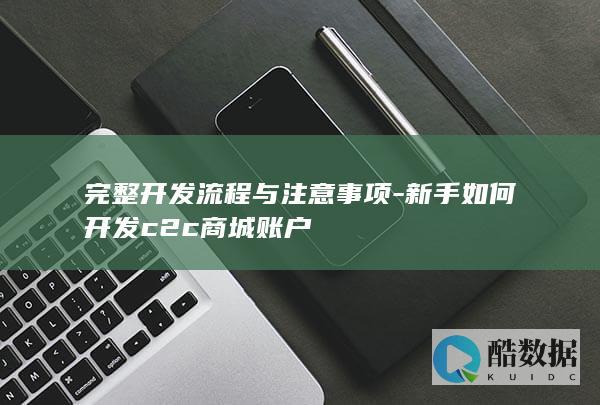 完整开发流程与注意事项-新手如何开发c2c商城账户