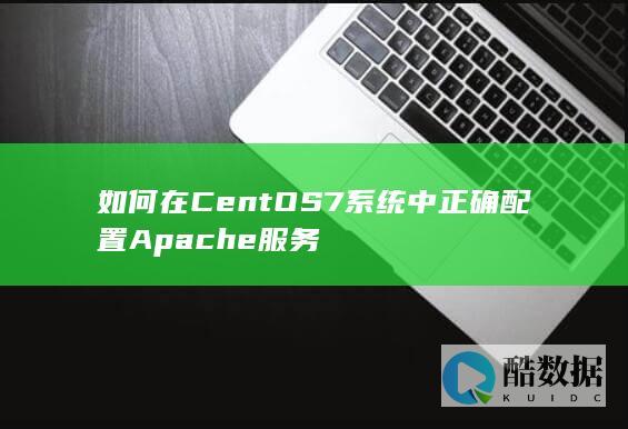 如何在CentOS7系统中正确配置Apache服务