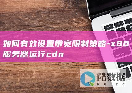 高效配置x86服务器cdn带宽限制技巧