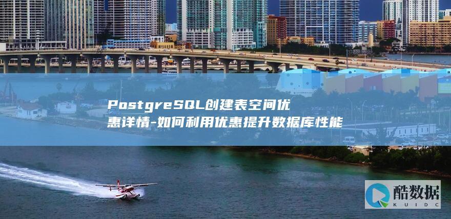PostgreSQL表空间创建优惠详情