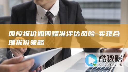 风控报价如何精准评估风险-实现合理报价策略