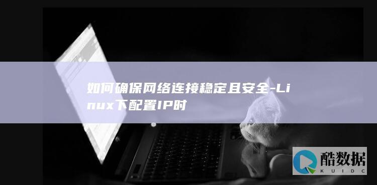 如何确保网络连接稳定且安全-Linux下配置IP时