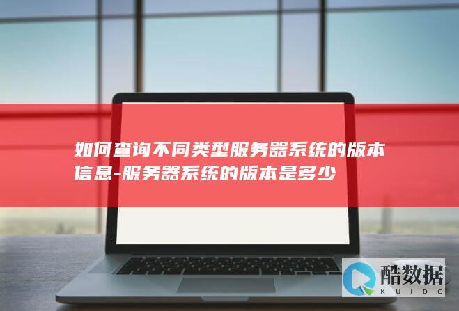 如何查询不同类型服务器系统的版本信息