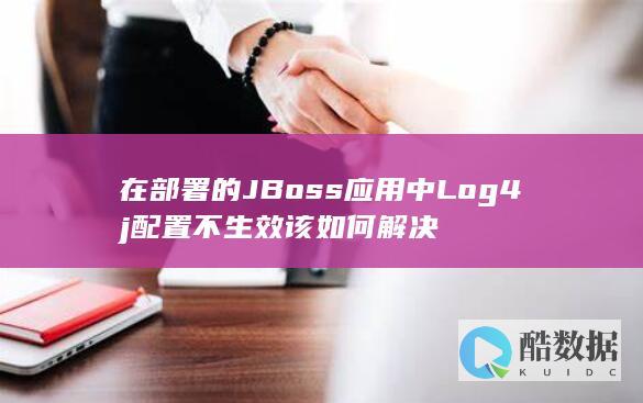 在部署的JBoss应用中Log4j配置不生效该如何解决