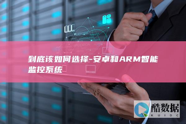 到底该如何选择-安卓和ARM智能监控系统