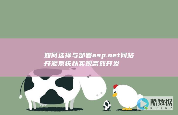 如何选择与部署asp.net网站开源系统以实现高效开发