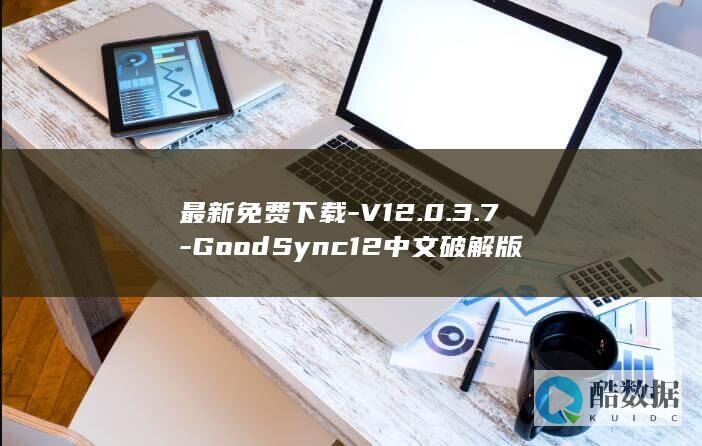 最新免费下载-V12.0.3.7-GoodSync12中文破解版