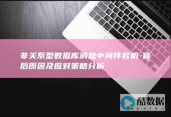 非关系型数据库消息中间件宕机-背后原因及应对策略分析