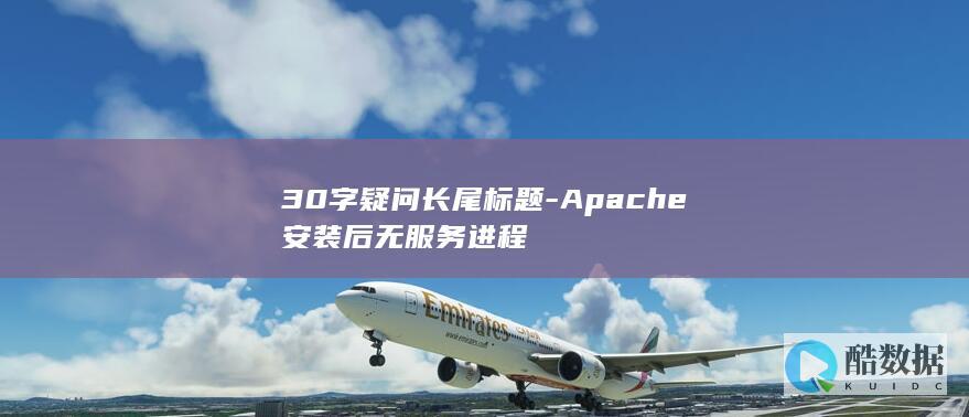 30字疑问长尾标题-Apache安装后无服务进程