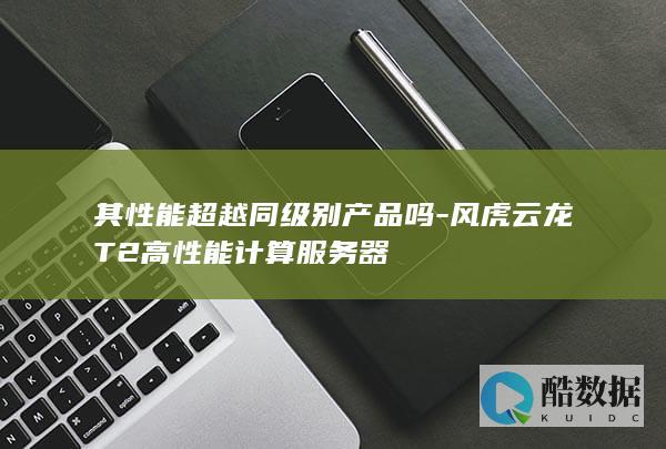 其性能超越同级别产品吗-风虎云龙T2高性能计算服务器