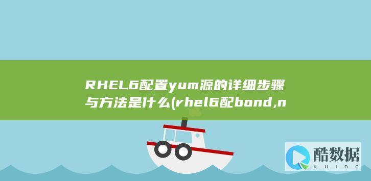 RHEL6配置yum源的详细步骤与方法是什么 (rhel6配bond,no_ai_sug:false}],slid:262599864473128,queryid:0x68eed54ba3d628)