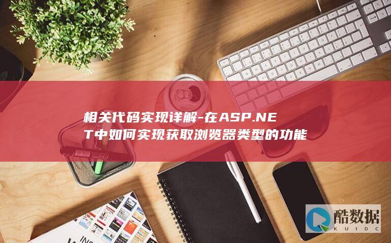 相关代码实现详解-在ASP.NET中如何实现获取浏览器类型的功能