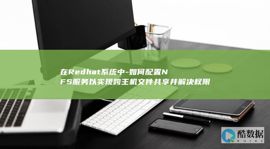 在Redhat系统中-如何配置NFS服务以实现跨主机文件共享并解决权限问题