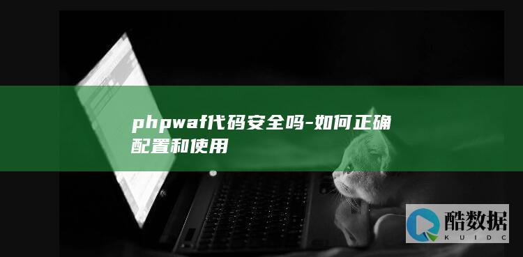 phpwaf代码安全吗-如何正确配置和使用