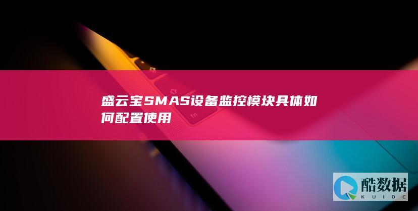 盛云宝SMAS设备监控模块具体如何配置使用