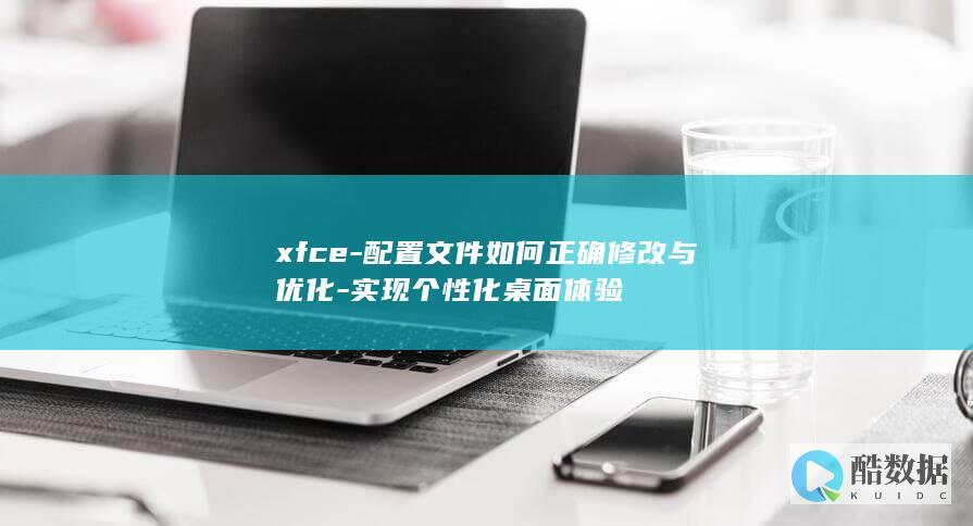 xfce-配置文件如何正确修改与优化-实现个性化桌面体验