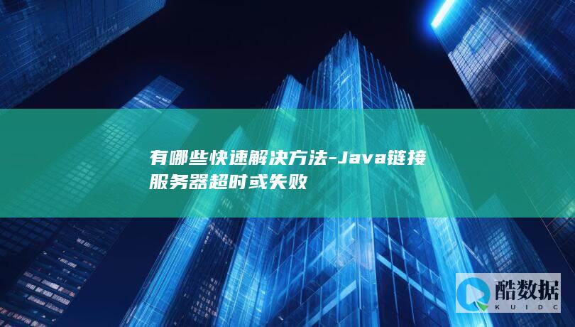 有哪些快速解决方法-Java链接服务器超时或失败