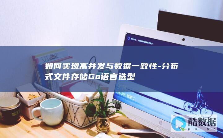 如何实现高并发与数据一致性-分布式文件存储Go语言选型