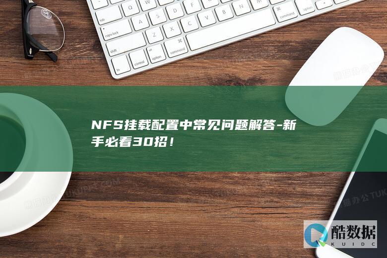 NFS挂载配置中常见问题解答-新手必看30招!