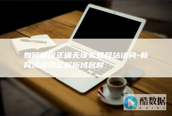 如何确保正确无误实现网站访问-新网域名绑定解析域名时