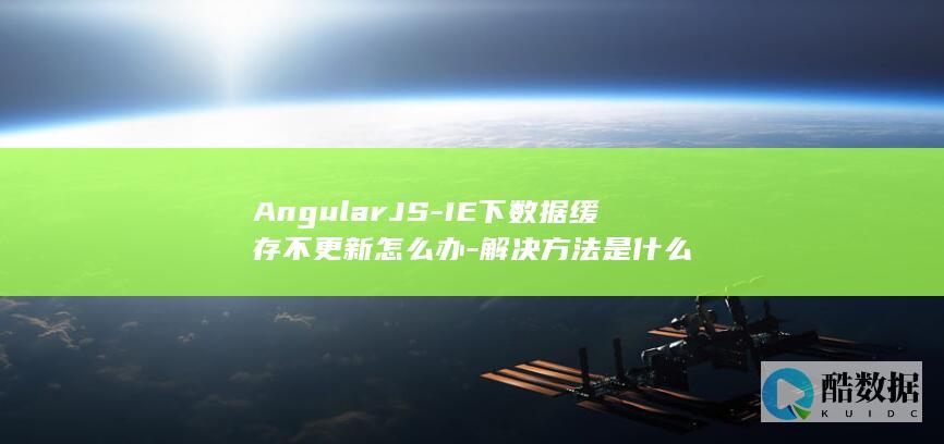 AngularJS-IE下数据缓存不更新怎么办-解决方法是什么
