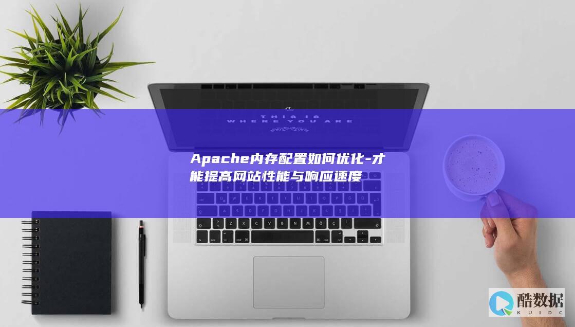 Apache内存配置如何优化-才能提高网站性能与响应速度