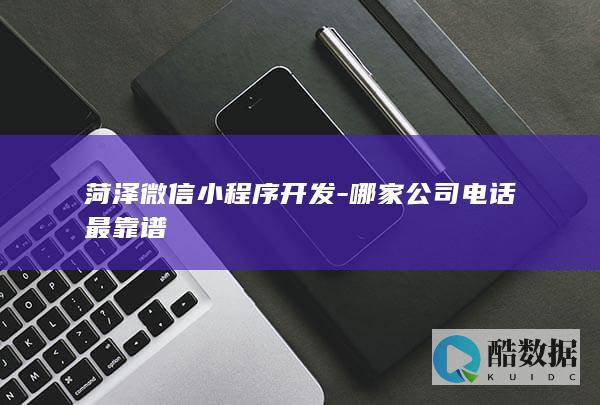菏泽微信小程序开发-哪家公司电话最靠谱