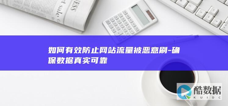 如何有效防止网站流量被恶意刷-确保数据真实可靠
