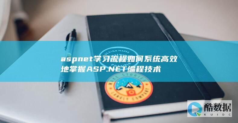 aspnet学习流程如何系统高效地掌握ASP.NET编程技术