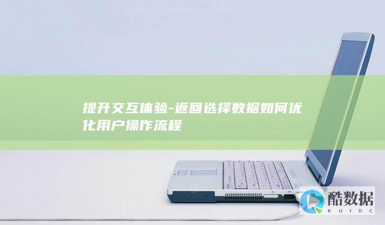提升交互体验-返回选择数据如何优化用户操作流程