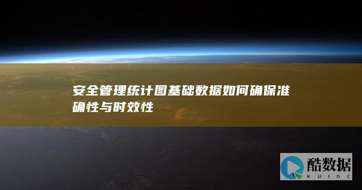 安全管理统计图基础数据如何确保准确性与时效性