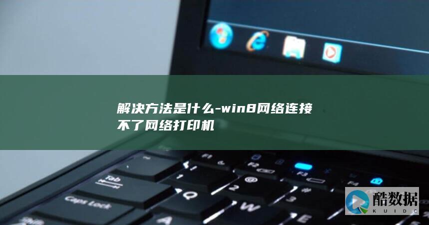 解决方法是什么-win8网络连接不了网络打印机