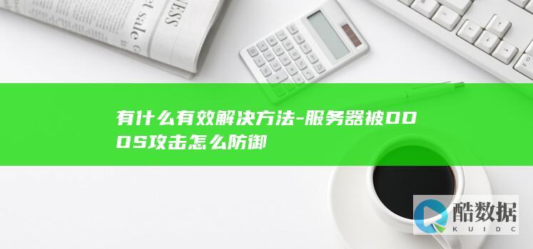 有什么有效解决方法-服务器被DDOS攻击怎么防御