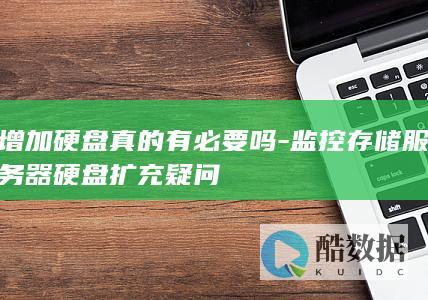 增加硬盘真的有必要吗-监控存储服务器硬盘扩充疑问