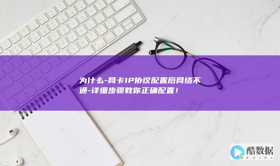为什么-网卡IP协议配置后网络不通-详细步骤教你正确配置！