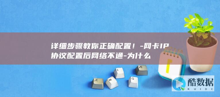 详细步骤教你正确配置！-网卡IP协议配置后网络不通-为什么
