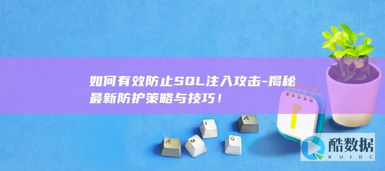 如何有效防止SQL注入攻击-揭秘最新防护策略与技巧！