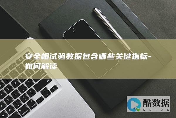 安全帽试验数据包含哪些关键指标-如何解读