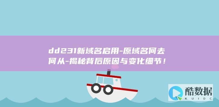 dd231新域名启用-原域名何去何从-揭秘背后原因与变化细节!