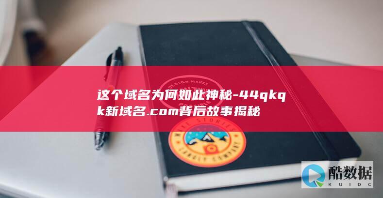 这个域名为何如此神秘-44qkqk新域名.com背后故事揭秘