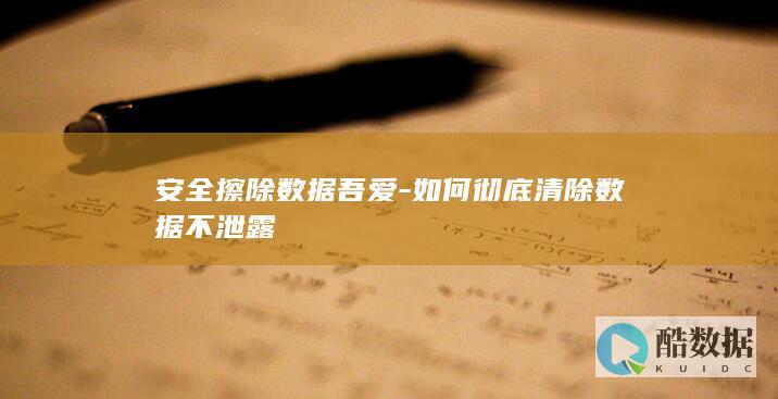 安全擦除数据吾爱-如何彻底清除数据不泄露