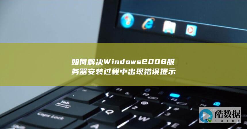 如何解决Windows2008服务器安装过程中出现错误提示