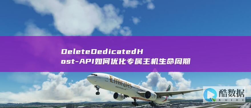DeleteDedicatedHost-API如何优化专属主机生命周期管理