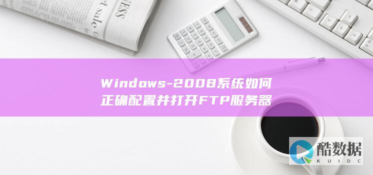Windows-2008系统如何正确配置并打开FTP服务器