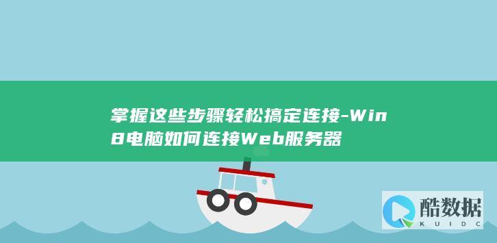 掌握这些步骤轻松搞定连接-Win8电脑如何连接Web服务器
