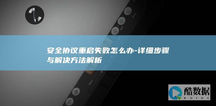 安全协议重启失败怎么办-详细步骤与解决方法解析