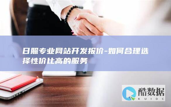 日照专业网站开发报价-如何合理选择性价比高的服务