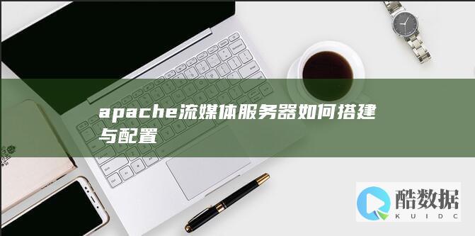 apache流媒体服务器如何搭建与配置
